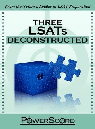 The PowerScore LSAT Deconstructed Series: Three LSATs Deconstructed