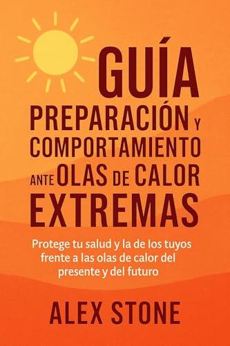 Guía: Preparación y Comportamiento ante Olas de Calor Extremas (Preparación para crisis: guía concisa)