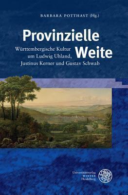 Provinzielle Weite: W|rttembergische Kultur um Ludwig Uhland, Justinus Kerner und Gustav Schwab (Beihefte Zum Euphorion)