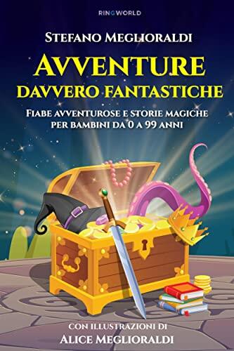 Avventure Davvero Fantastiche: Fiabe Avventurose e Storie Magiche per Bambini da 0 a 99 Anni