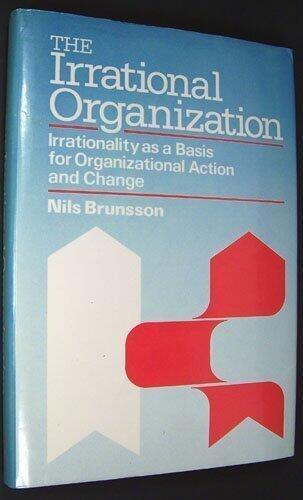 The Irrational Organization: Irrationality as a Basis for Organizational Action and Change