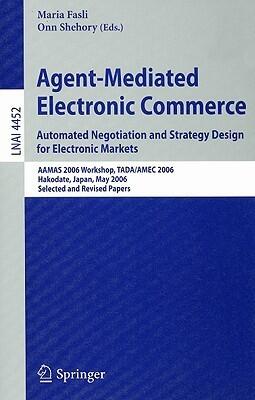 Agent-Mediated Electronic Commerce. Automated Negotiation and Strategy Design for Electronic Markets: Automated Negotiation and Strategy Design for ...