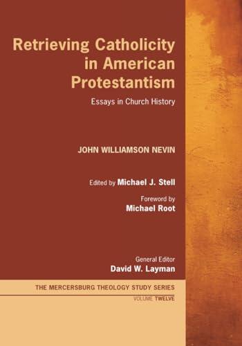 Retrieving Catholicity in American Protestantism: Essays in Church History