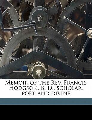 Memoir of the Rev. Francis Hodgson, B.D., Scholar, Poet, and Divine