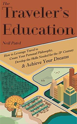 The Traveler’s Education: How to Leverage Travel to Create Your Personal Philosophy, Develop the Needed Skills for the 21st Century and Achieve Your Dreams