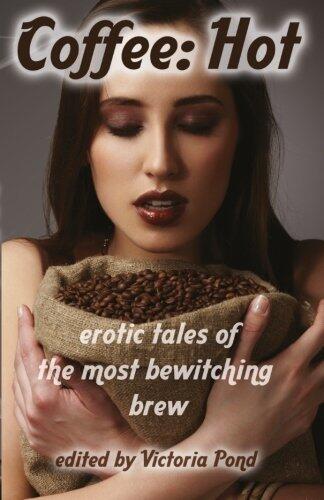 Coffee: Hot: Erotic Tales of The Most Bewitching Brew