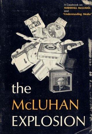 The McLuhan Explosion; a Casebook on Marshall McLuhan and Understanding Media