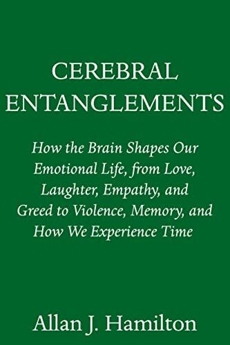 Cerebral Entanglements: How the Brain Shapes Our Emotional Life, From Love to Violence