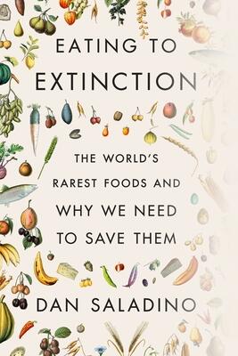 Eating to Extinction (The World's Rarest Foods and Why We Need to Save Them)