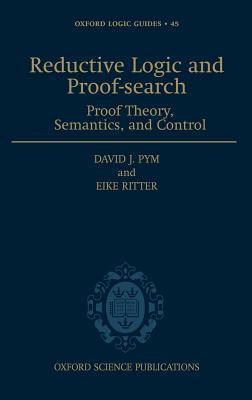 Reductive Logic and Proof-Search: Proof Theory, Semantics, and Control. Oxford Logic Guides, Volume 45.
