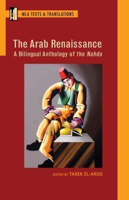 The Arab Renaissance: A Bilingual Anthology of the Nahda (Texts and Translations)