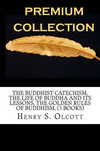 The buddhist Catechism, The Life of Buddha and its Lessons, The Golden Rules of Buddhism,