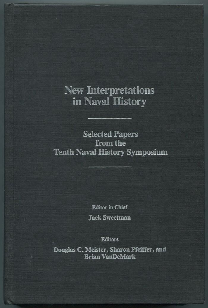 New Interpretations in Naval History: Selected Papers from the Tenth Naval History Symposium Held at the United States Naval Academy, 11-13 September