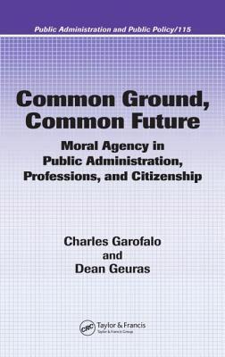 Common Ground, Common Future: Moral Agency in Public Administration, Professions, and Citizenship