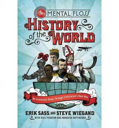 [( The Mental Floss History of the World: An Irreverent Romp Through Civilization's Best Bits )] [by: Erik Sass] [Jan-2009]