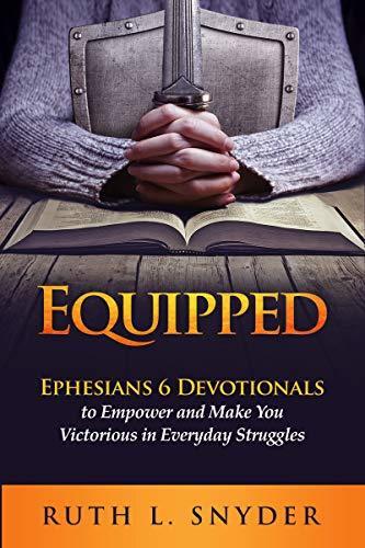 Equipped: Ephesians 6 Devotionals to Empower and Make You Victorious in Everyday Struggles