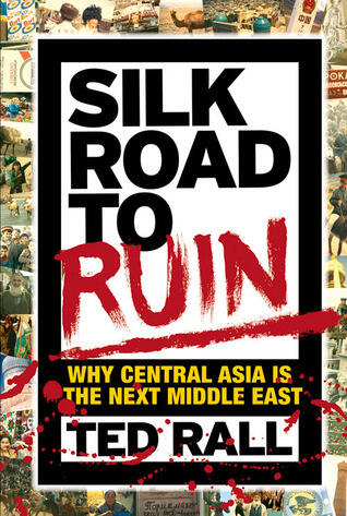 Silk Road to Ruin: Why Central Asia is the Next Middle East