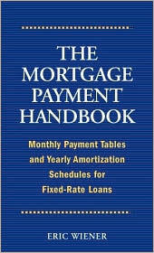The Mortgage Payment Handbook: Monthly Payment Tables and Yearly Amortization Schedules for Fixed-Ra