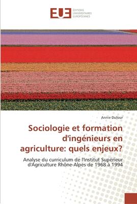 Sociologie et formation d'ingénieurs en agriculture: quels enjeux?: Analyse du curriculum de l'Institut Supérieur d'Agriculture Rhône-Alpes de 1968 à 1994