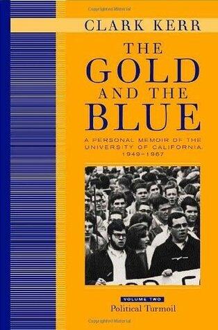 The Gold and the Blue: A Personal Memoir of the University of California, 1949-1967: Volume Two: Political Turmoil: A Personal Memoir of the University of California 1949-1967