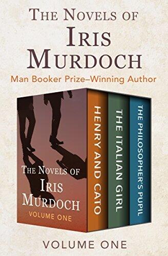 The Novels of Iris Murdoch Volume One: Henry and Cato, The Italian Girl, and The Philosopher's Pupil