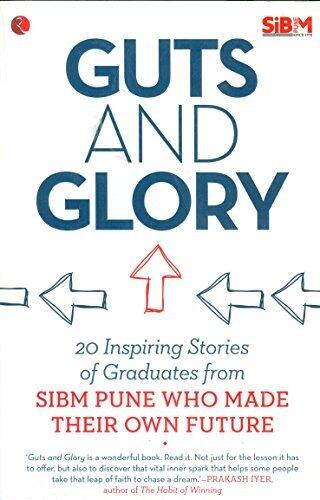 Guts And Glory : 20 Inspiring Stories of Graduates from Sibm Pune Who Made Their Own Future