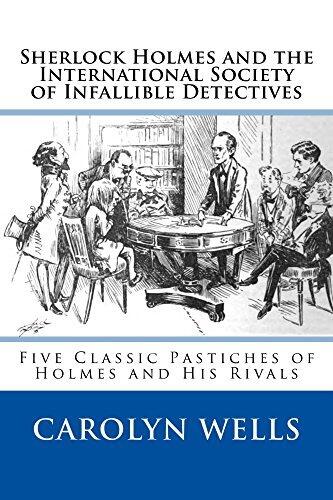 Sherlock Holmes and the International Society of Infallible Detectives: Five Classic Pastiches of Holmes and His Rivals
