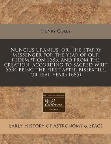 Nuncius uranius, or, The starry messenger for the year of our redemption 1685, and from the creation, according to sacred writ 5634 being the first after bissextile, or leap-year