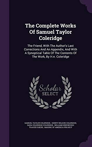 The Complete Works Of Samuel Taylor Coleridge: The Friend, With The Author's Last Corrections And An Appendix, And With A Synoptical Table Of The Contents Of The Work, By H.n. Coleridge