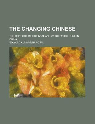 The Changing Chinese; The Conflict of Oriental and Western Culture in China