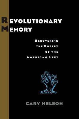 Revolutionary Memory: Recovering the Poetry of the American Left: Recovering the Poetry of the American Left
