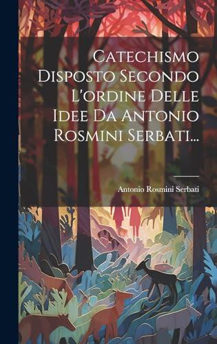 Catechismo Disposto Secondo L'ordine Delle Idee Da Antonio Rosmini Serbati...