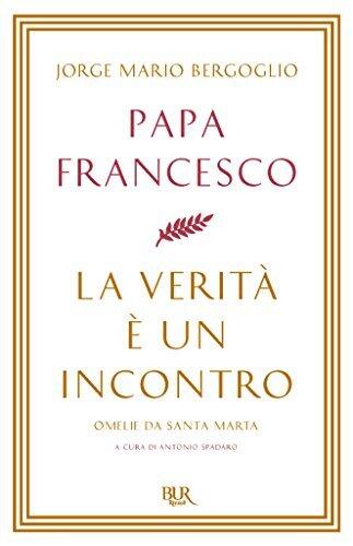 La verità è un incontro: Omelie da Santa Marta