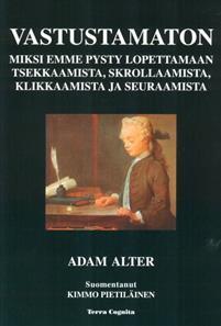 Vastustamaton: Miksi emme pysty lopettamaan tsekkaamista, skrollaamista, klikkaamista ja seuraamista
