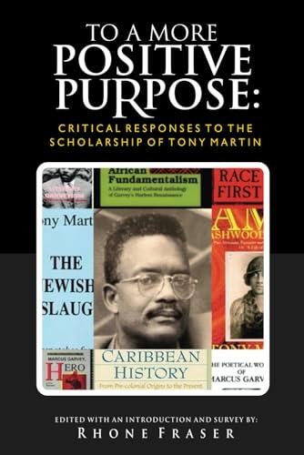 To A More Positive Purpose: Critical Responses to the Scholarship of Tony Martin