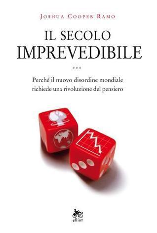 Il Secolo Imprevedibile - Perchè il nuovo disordine mondiale richiede una rivoluzione del pensiero