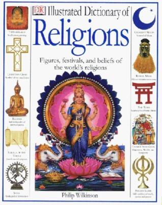 Illustrated Dictionary of Religion: Rituals, Beliefs, and Practices From Around the World