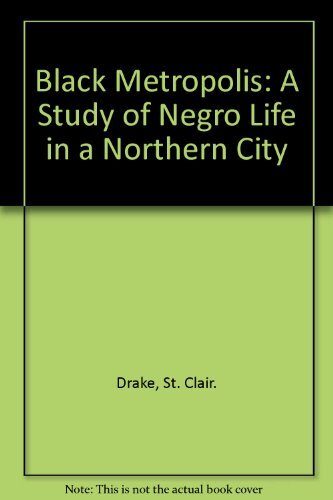 Black Metropolis: A Study of Negro Life in a Northern City by Drake St. Clair. (1970-01-01) Paperback
