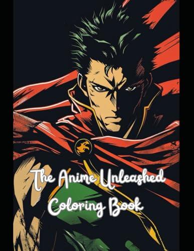 The Anime Unleashed Coloring Book: Unleash Your Inner Artist! Including Mythical Beings, Samurai, Dragons, Mecha Suits, Magical Girls, Animal Companions and much more!