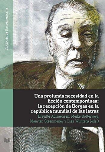 Una profunda necesidad en la ficción contemporánea: la recepción de Borges en la república mundial de las letras (Ediciones de Iberoamericana nº 76)