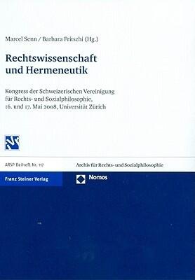 Rechtswissenschaft und Hermeneutik: Kongress der Schweizerischen Vereinigung fuer Rechts- und Sozialphilosophie, 16. und 17. Mai 2008, Universitat ... - Beihefte (Arsp-b), 117)