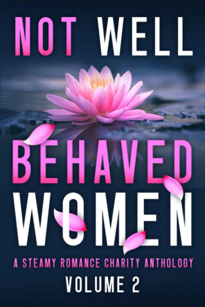 Not Well Behaved Women Vol 2: A Steamy Romance Charity Anthology