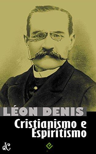 Cristianismo e Espiritismo: Léon Denis (Clássicos do Espiritismo Livro 1)