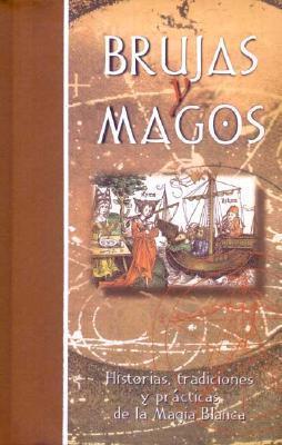 Brujas y magos: Historias, tradiciones y prácticas de la Magia Blanca