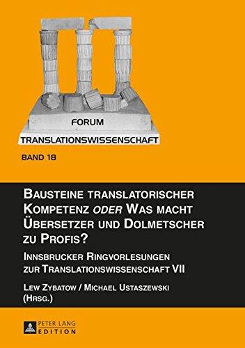 Bausteine Translatorischer Kompetenz Oder Was Macht Uebersetzer Und Dolmetscher Zu Profis?: Innsbrucker Ringvorlesungen Zur Translationswissenschaft ... Translationswissenschaft)