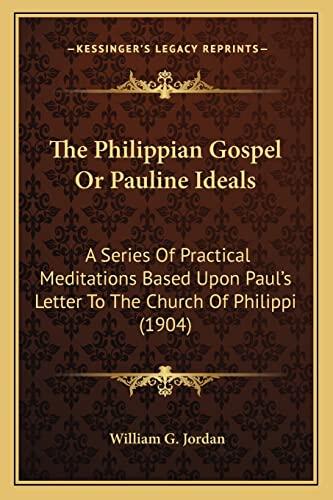 The Philippian Gospel or Pauline Ideals: Practical Meditations Based Upon Paul's Letter to the Church of Philippi