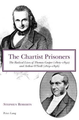 The Chartist Prisoners: The Radical Lives of Thomas Cooper (1805-1892) and Arthur O'Neill