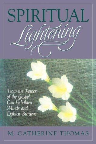 Spiritual Lightening: How the Power of the Gospel Can Enlighten Minds and Lighten Burdens