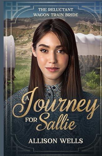 A Journey for Sallie: The Reluctant Wagon Train Bride - Book 19