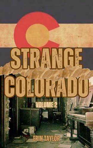 Strange Colorado, Volume 2: Exploring More Urban Legends of the Centennial State